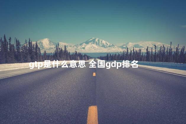 gtp是什么意思 全国gdp排名